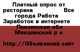 Платный опрос от ресторана Burger King - Все города Работа » Заработок в интернете   . Пензенская обл.,Мокшанский р-н